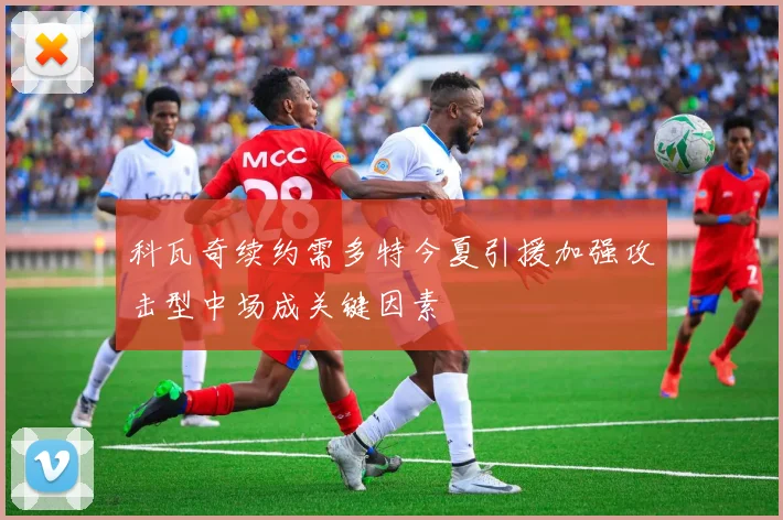 科瓦奇续约需多特今夏引援加强攻击型中场成关键因素