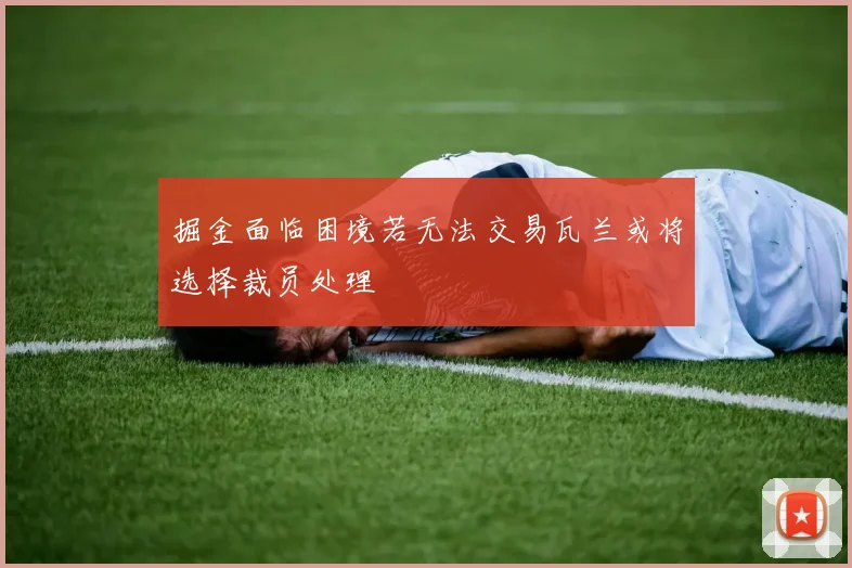 掘金面临困境若无法交易瓦兰或将选择裁员处理