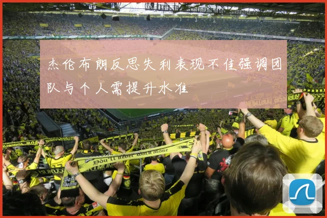 杰伦布朗反思失利表现不佳强调团队与个人需提升水准